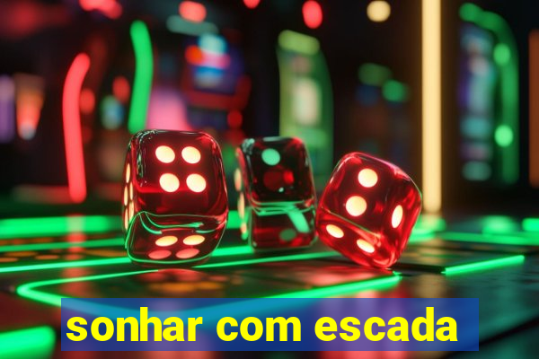 sonhar com escada